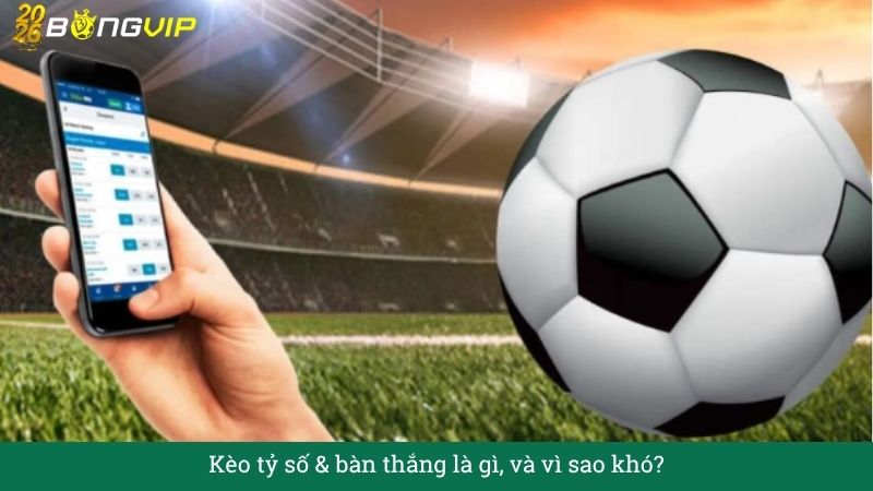 Giải mã Kèo tỷ số & bàn thắng cho người mới