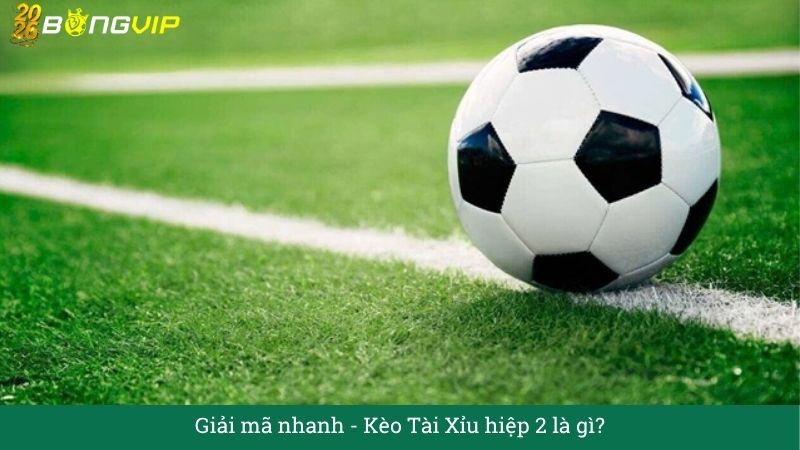 Kèo Tài Xỉu hiệp 2 – Bí quyết đọc trận cực chuẩn