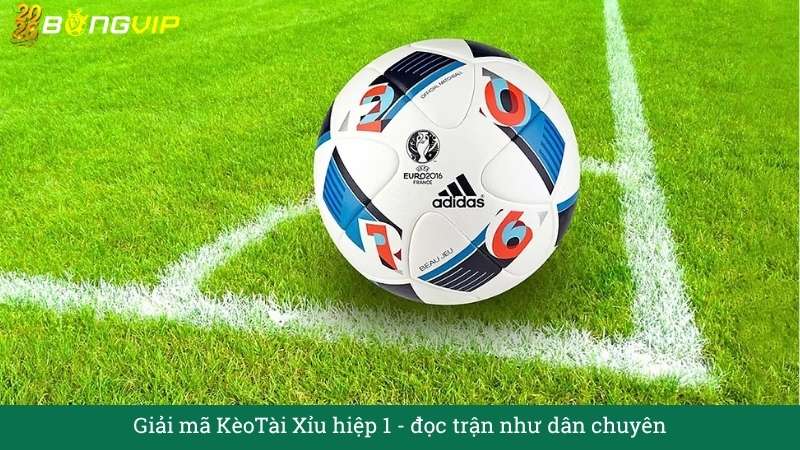 Giải mã KèoTài Xỉu hiệp 1 – đọc trận như dân chuyên