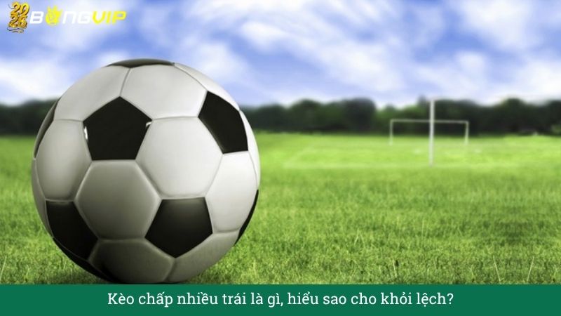 Kèo chấp nhiều trái – Bí quyết đọc trận chuẩn tay