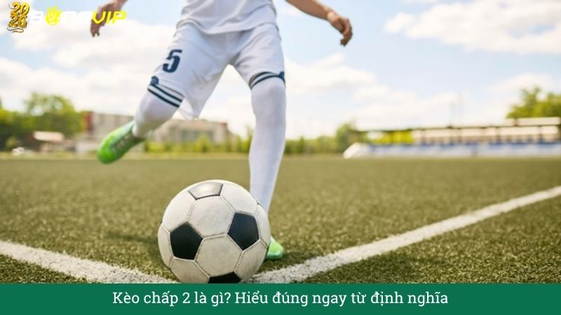 Kèo chấp 2 – Giải mã tỷ lệ dễ thắng lớn