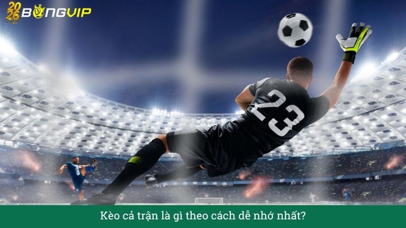 Kèo cả trận là gì? Giải mã để xuống tiền chuẩn